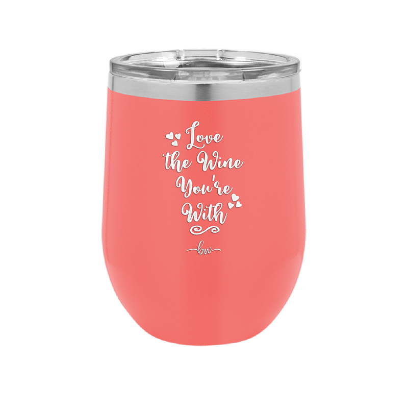 Love the Wine You're With - Laser Engraved Stainless Steel Drinkware - 1568 -