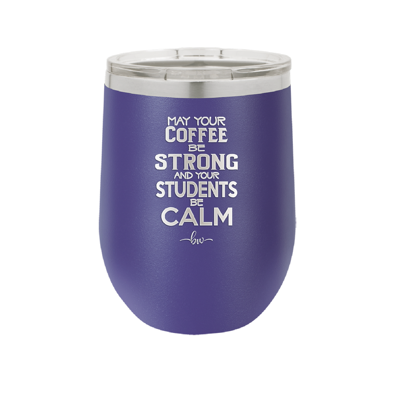 May Your Coffee Be Strong and Your Students Be Calm - Laser Engraved Stainless Steel Drinkware - 1572 -