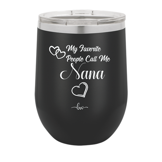 My Favorite People Call Me Nana - Laser Engraved Stainless Steel Drinkware - 1580 -