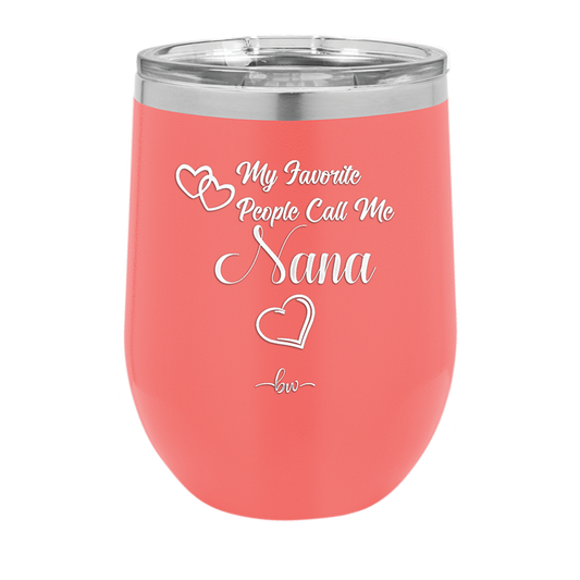 My Favorite People Call Me Nana - Laser Engraved Stainless Steel Drinkware - 1580 -