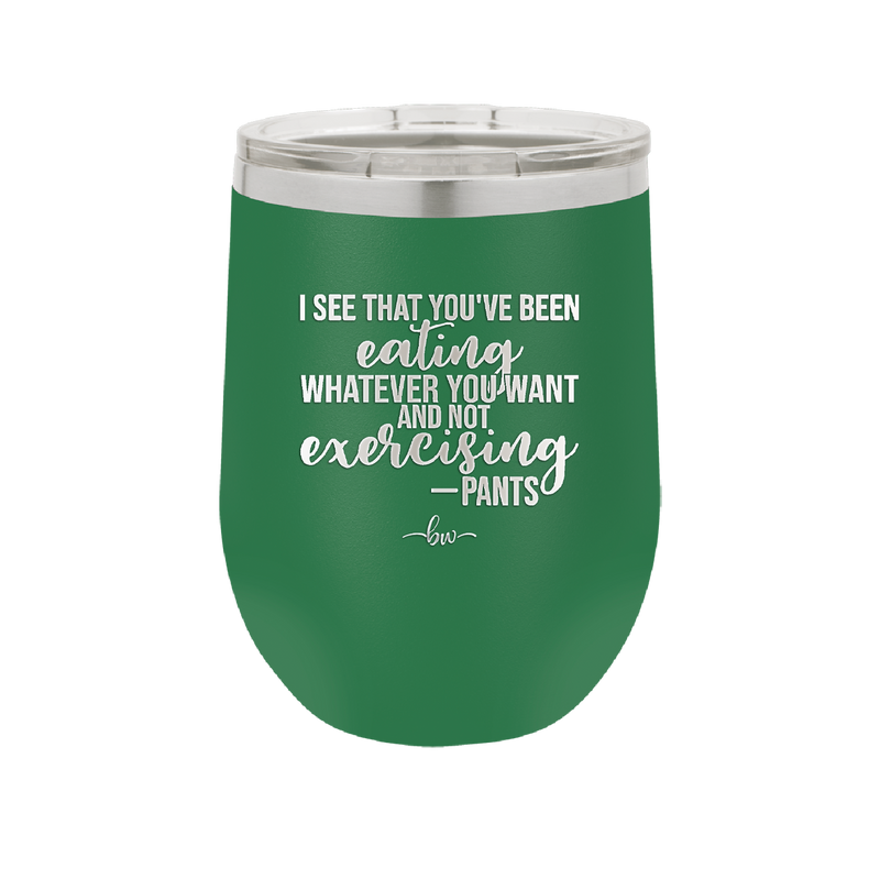 I See You've Been Eating Whatever You Want and Not Exercising - Laser Engraved Stainless Steel Drinkware - 1617 -