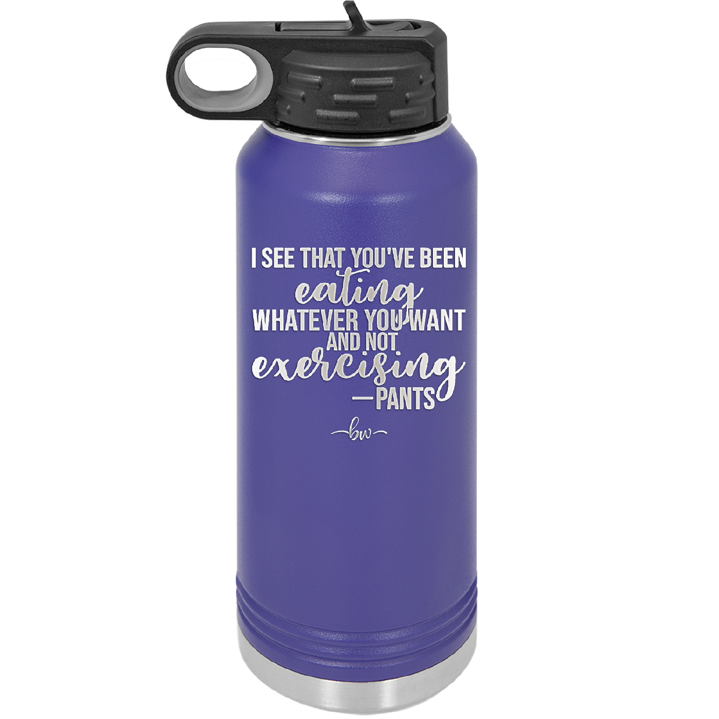 I See You've Been Eating Whatever You Want and Not Exercising - Laser Engraved Stainless Steel Drinkware - 1617 -