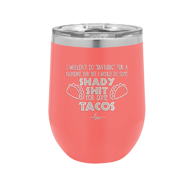 I Wouldn't Do Anything For a Klondike Bar But I Would Do Some Shady Shit for Some Tacos - Laser Engraved Stainless Steel Drinkware - 1618 -