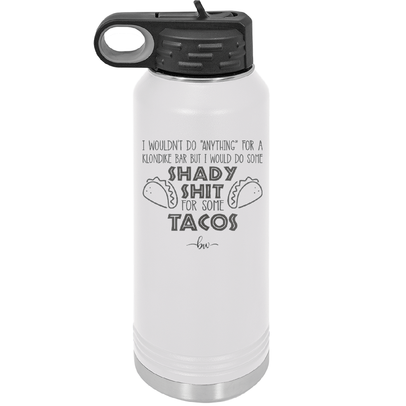 I Wouldn't Do Anything For a Klondike Bar But I Would Do Some Shady Shit for Some Tacos - Laser Engraved Stainless Steel Drinkware - 1618 -