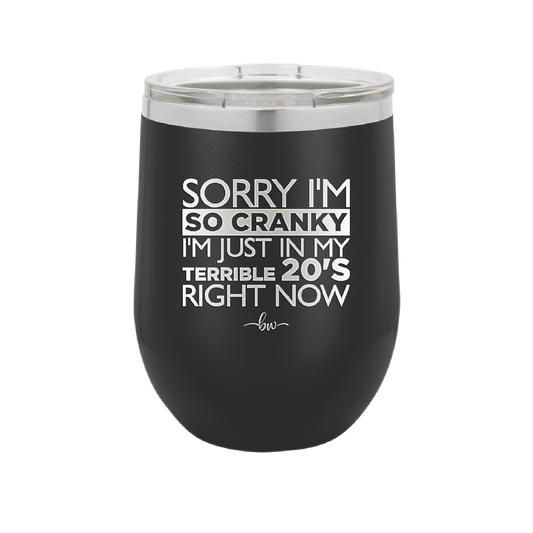 Sorry I am So Cranky, I'm Just in My Terrible 20s Right Now - Laser Engraved Stainless Steel Drinkware - 1626 -