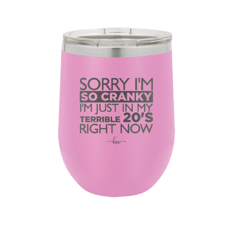 Sorry I am So Cranky, I'm Just in My Terrible 20s Right Now - Laser Engraved Stainless Steel Drinkware - 1626 -