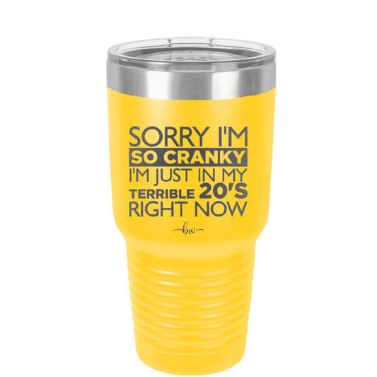 Sorry I am So Cranky, I'm Just in My Terrible 20s Right Now - Laser Engraved Stainless Steel Drinkware - 1626 -