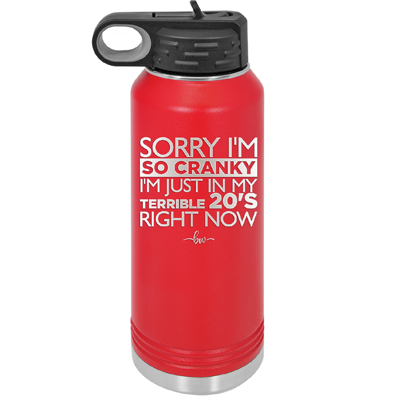 Sorry I am So Cranky, I'm Just in My Terrible 20s Right Now - Laser Engraved Stainless Steel Drinkware - 1626 -