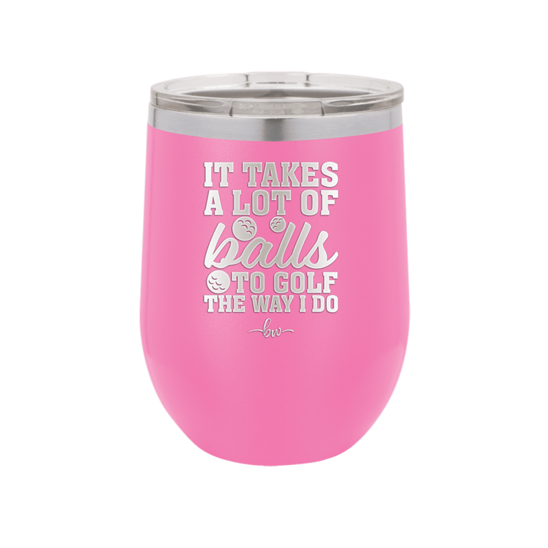 It Takes a Lot of Balls to Golf the Way I Do 2 - Laser Engraved Stainless Steel Drinkware - 1654 -