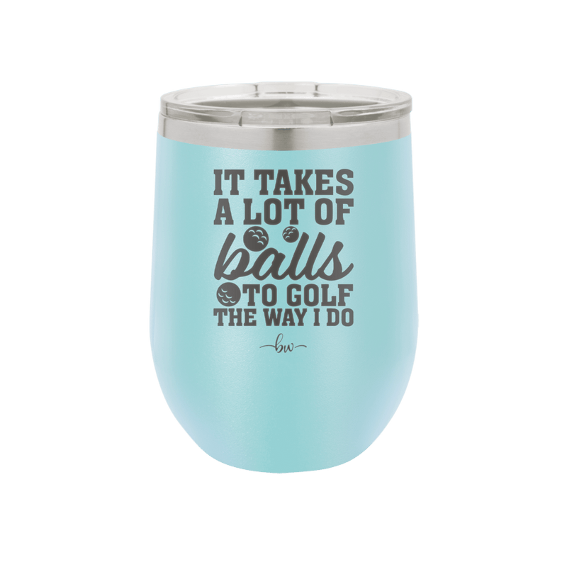 It Takes a Lot of Balls to Golf the Way I Do 2 - Laser Engraved Stainless Steel Drinkware - 1654 -