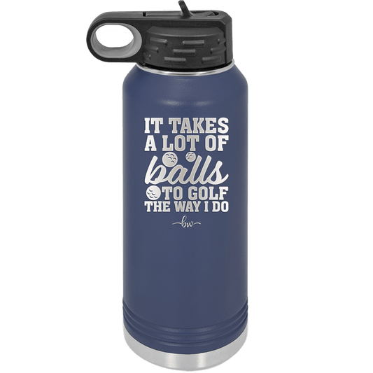 It Takes a Lot of Balls to Golf the Way I Do 2 - Laser Engraved Stainless Steel Drinkware - 1654 -