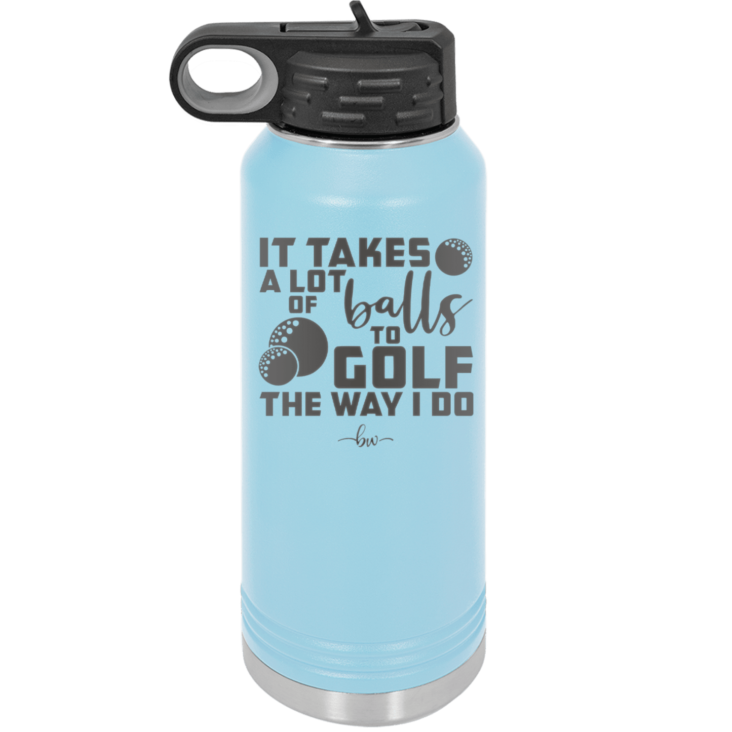 It Takes a Lot of Balls to Golf the Way I Do 3 - Laser Engraved Stainless Steel Drinkware - 1655 -