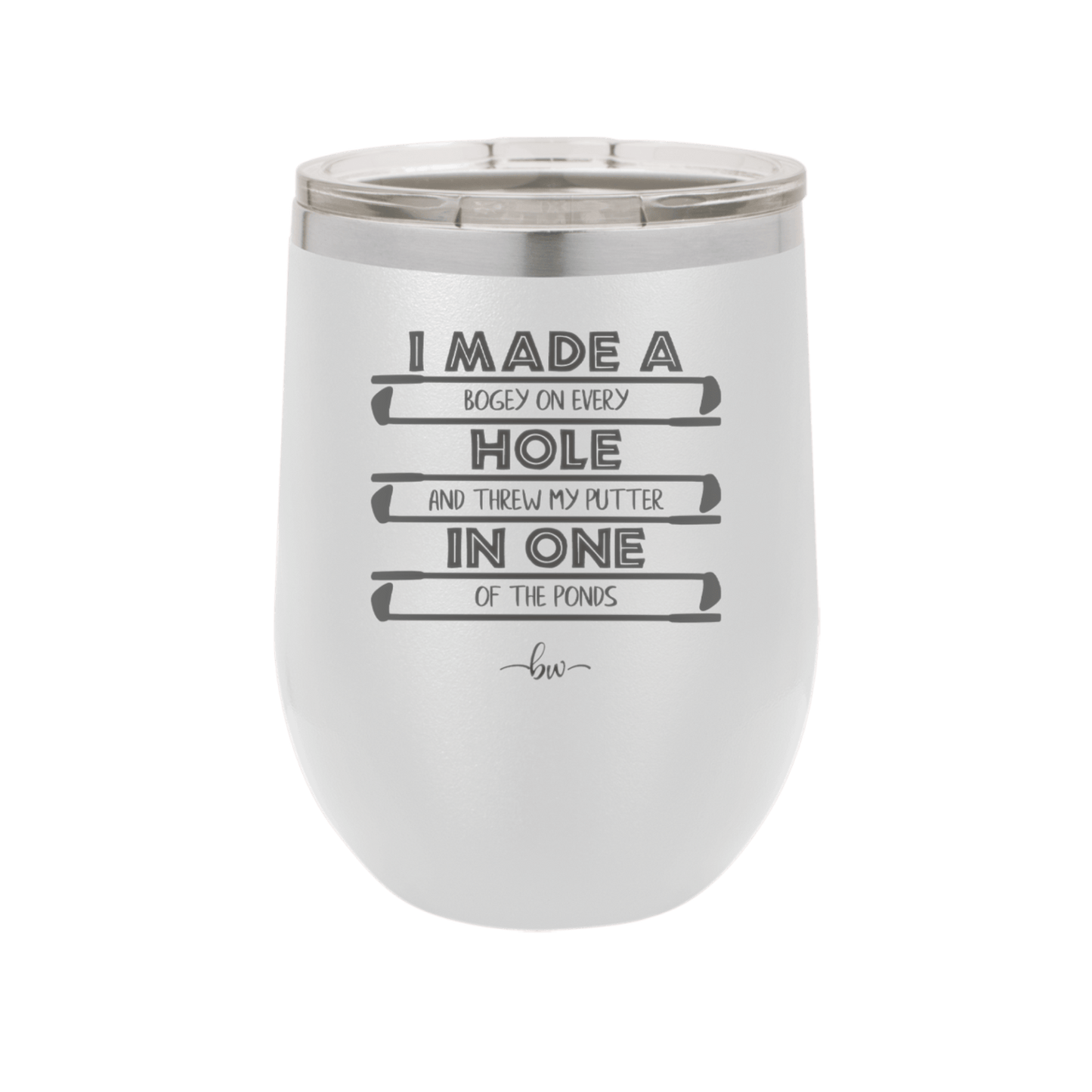 I Made a Bogey on Every Hole and Threw My Putter in One of the Ponds Golf 1 - Laser Engraved Stainless Steel Drinkware - 1662 -