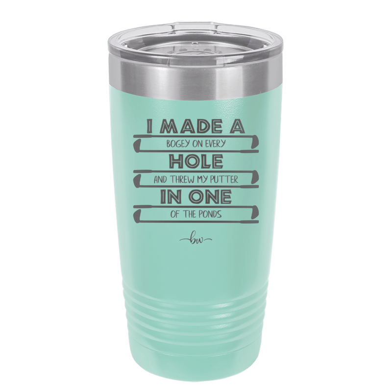 I Made a Bogey on Every Hole and Threw My Putter in One of the Ponds Golf 1 - Laser Engraved Stainless Steel Drinkware - 1662 -
