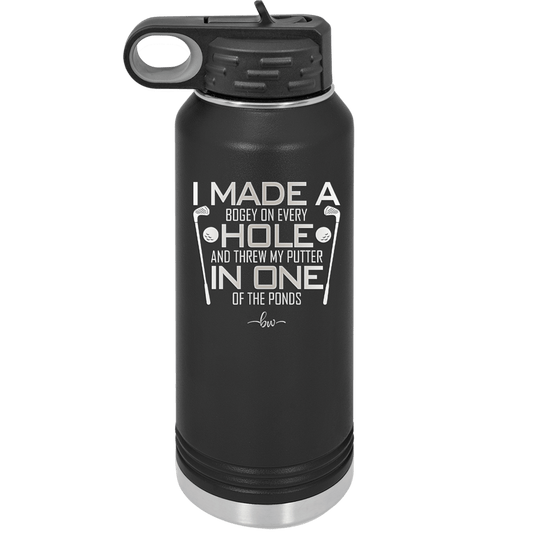 I Made a Bogey on Every Hole and Threw My Putter in One of the Ponds Golf 3 - Laser Engraved Stainless Steel Drinkware - 1664 -