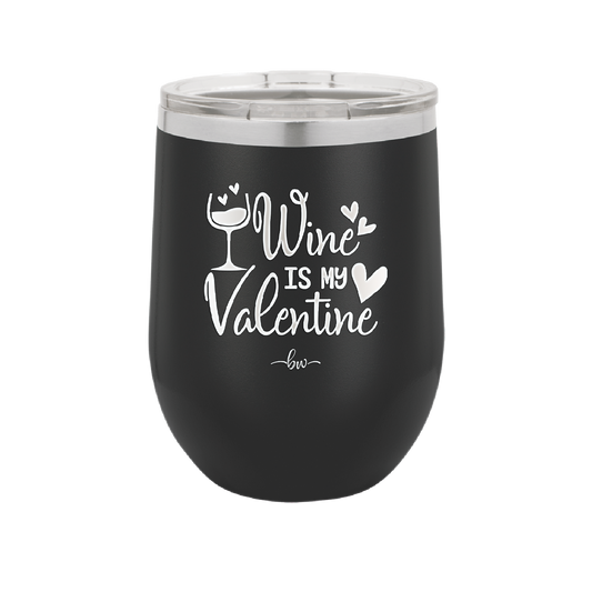 Wine is My Valentine - Laser Engraved Stainless Steel Drinkware - 1695 -