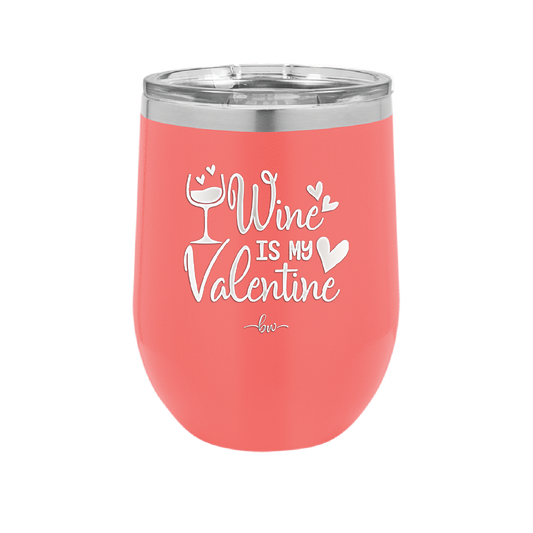 Wine is My Valentine - Laser Engraved Stainless Steel Drinkware - 1695 -