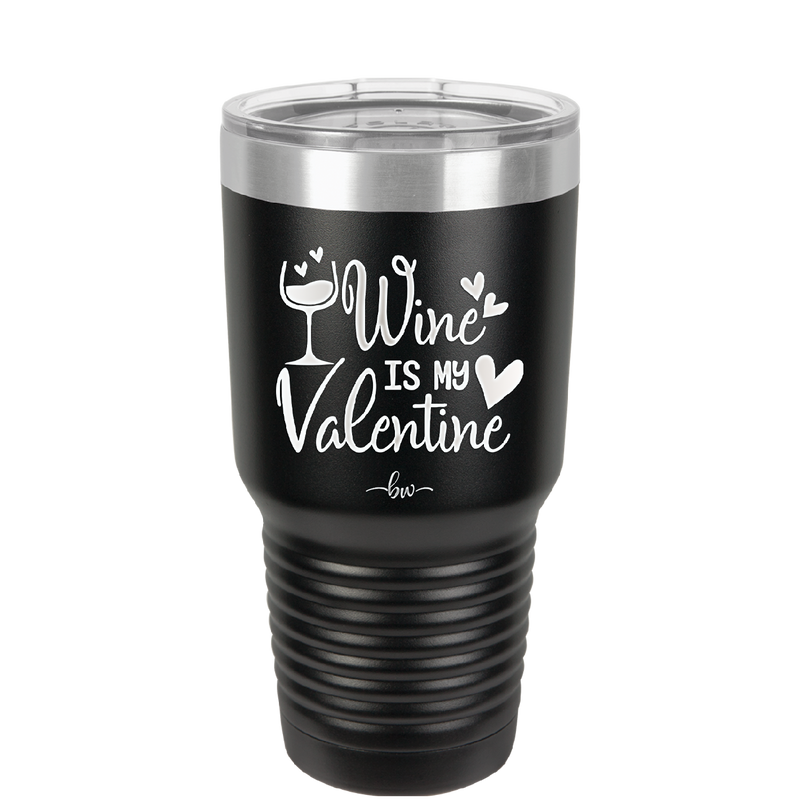 Wine is My Valentine - Laser Engraved Stainless Steel Drinkware - 1695 -
