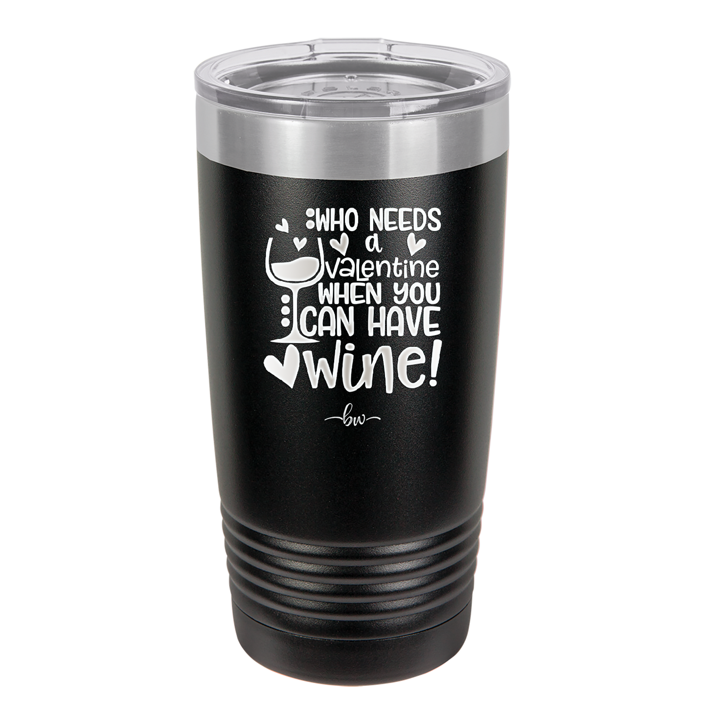 Who Needs a Valentine When You Can Have Wine - Laser Engraved Stainless Steel Drinkware - 1696 -