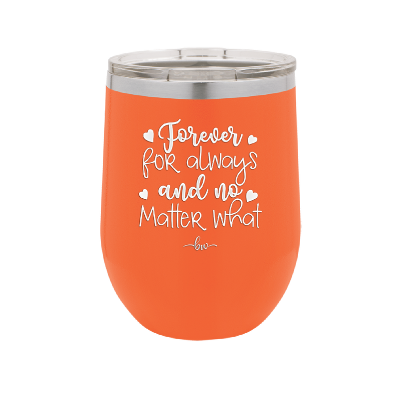 Forever For Always and No Matter What  - Laser Engraved Stainless Steel Drinkware - 1705 -