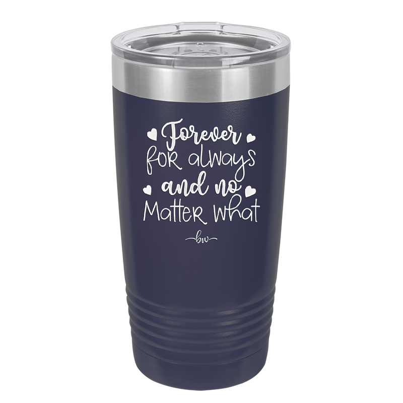 Forever For Always and No Matter What  - Laser Engraved Stainless Steel Drinkware - 1705 -
