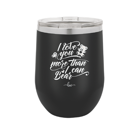 I Love You More than I Can Bear - Laser Engraved Stainless Steel Drinkware - 1716 -