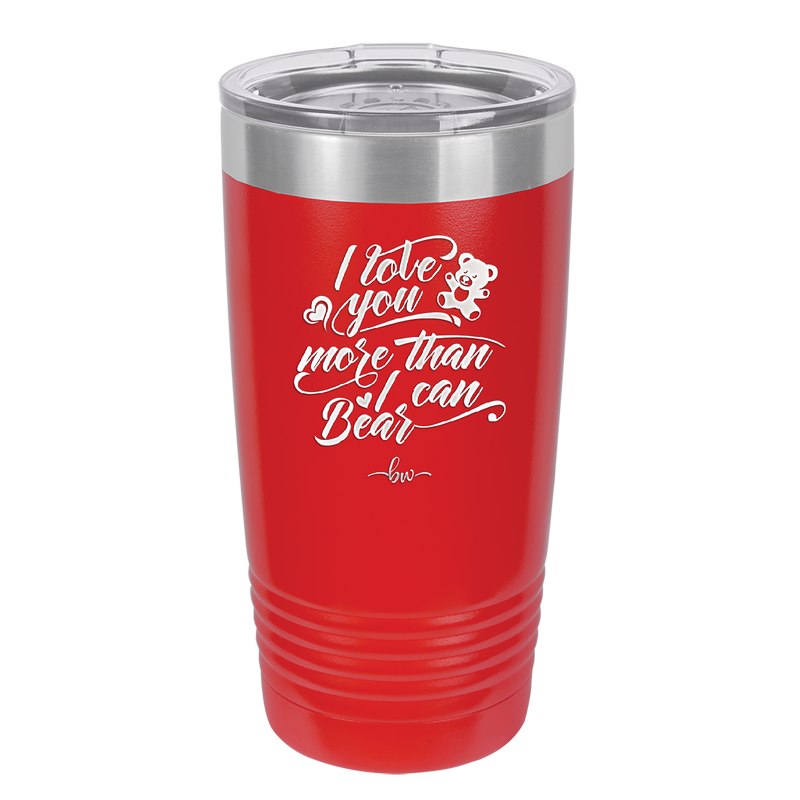 I Love You More than I Can Bear - Laser Engraved Stainless Steel Drinkware - 1716 -