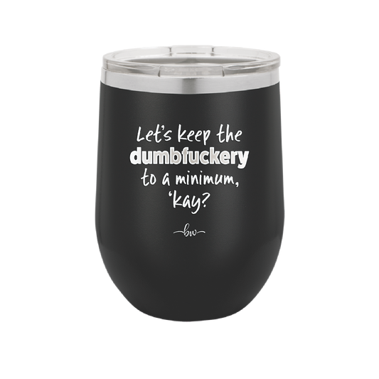 Let's Keep the Dumbfuckery to a Minimum Kay - Laser Engraved Stainless Steel Drinkware - 1719 -