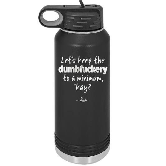 Let's Keep the Dumbfuckery to a Minimum Kay - Laser Engraved Stainless Steel Drinkware - 1719 -