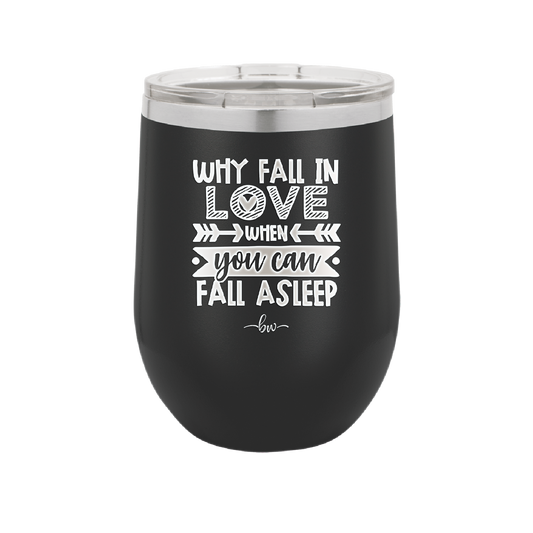 Why Fall in Love When You Can Fall Asleep - Laser Engraved Stainless Steel Drinkware - 1732 -