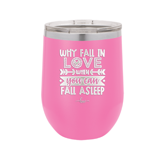 Why Fall in Love When You Can Fall Asleep - Laser Engraved Stainless Steel Drinkware - 1732 -