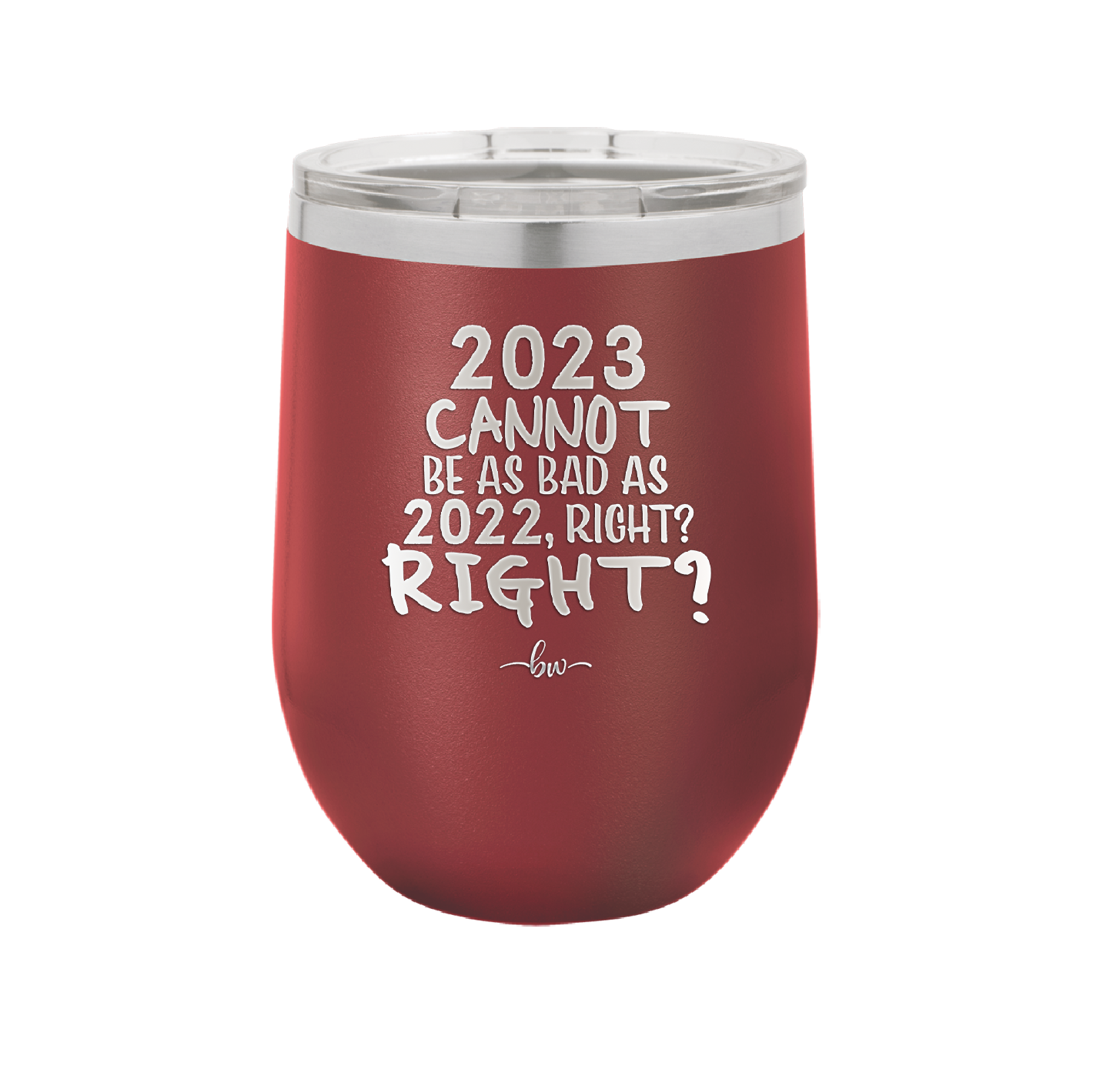 12 oz wine cup 2023 cannot be as bas as 2022, right?right? -  maroon