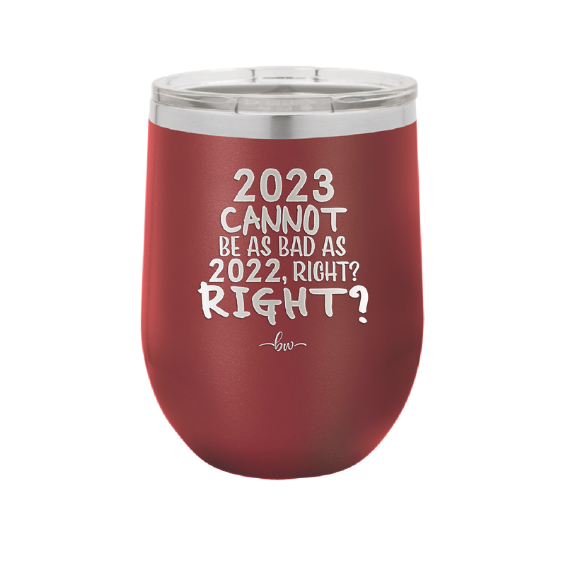 12 oz wine cup 2023 cannot be as bas as 2022, right?right? -  maroon