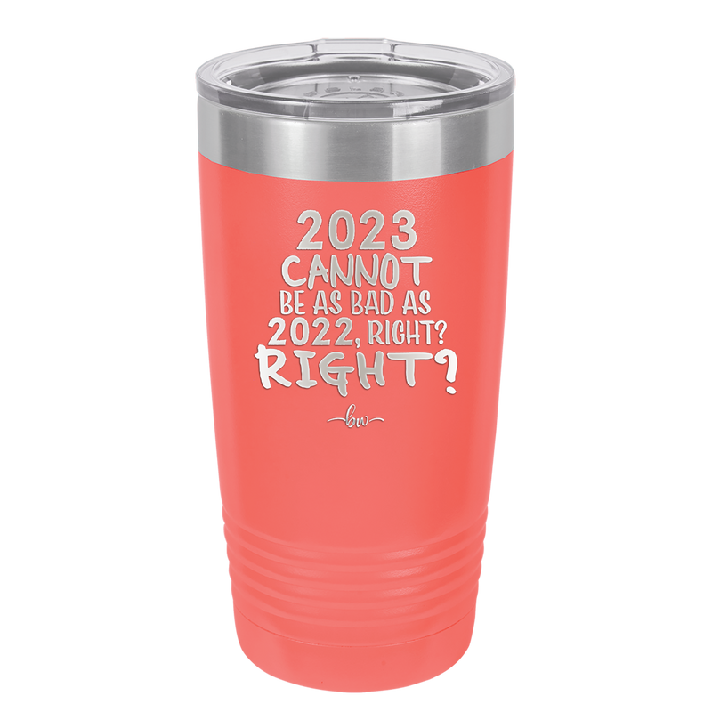 20 oz 2023 cannot be as bas as 2022, right?right? -  coral