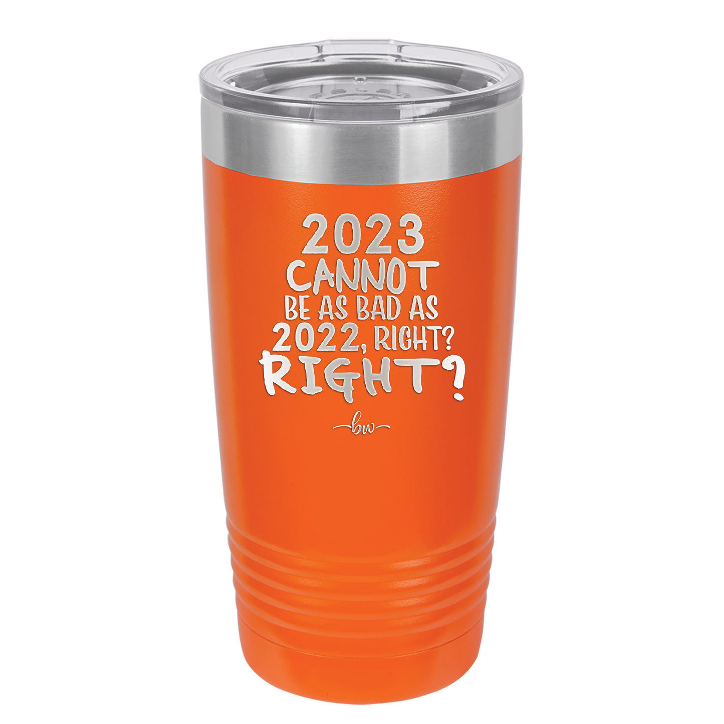 20 oz 2023 cannot be as bas as 2022, right?right? -  orange