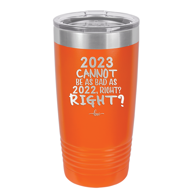 20 oz 2023 cannot be as bas as 2022, right?right? -  orange