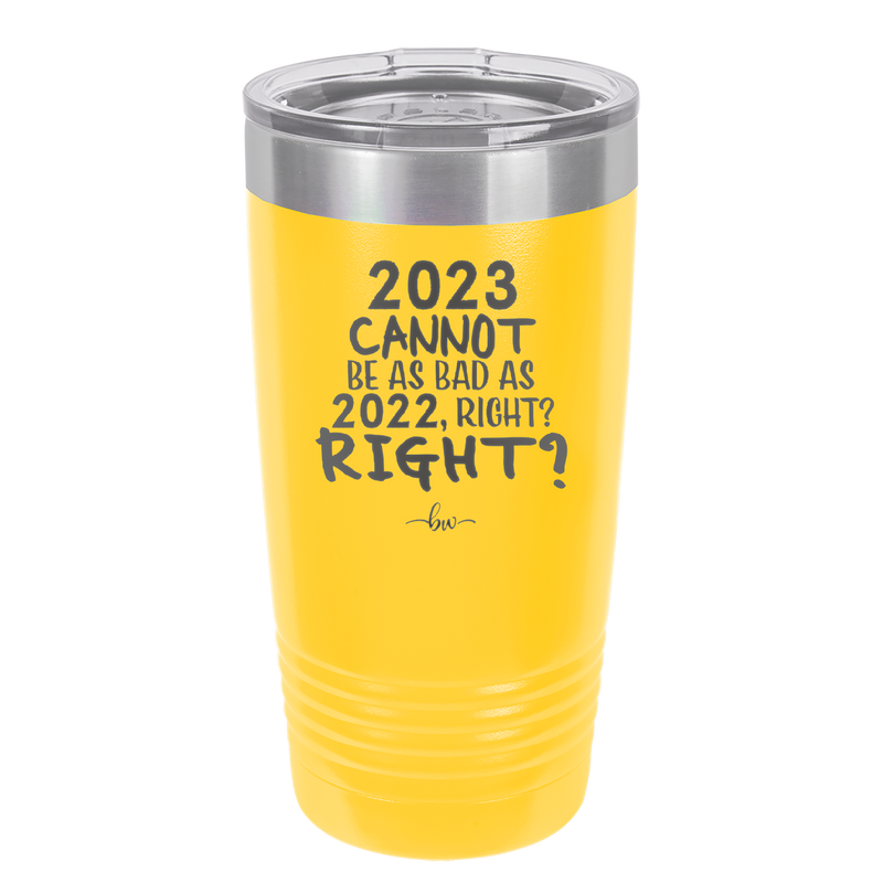 20 oz 2023 cannot be as bas as 2022, right?right? -  yellow