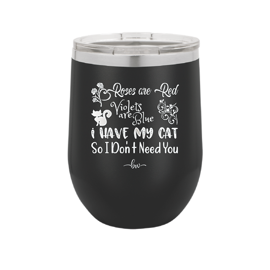 Roses are Red Violets are Blue I Have My Cat so I Don't Need You - Laser Engraved Stainless Steel Drinkware - 1751 -