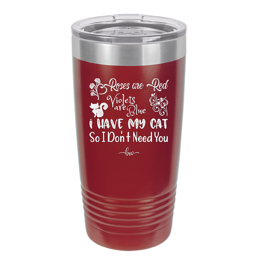 Roses are Red Violets are Blue I Have My Cat so I Don't Need You - Laser Engraved Stainless Steel Drinkware - 1751 -