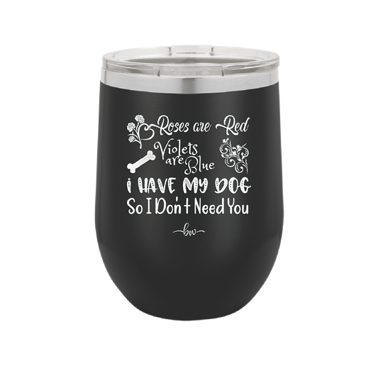 Roses are Red Violets are Blue I Have My Dog so I Don't Need You - Laser Engraved Stainless Steel Drinkware - 1752 -