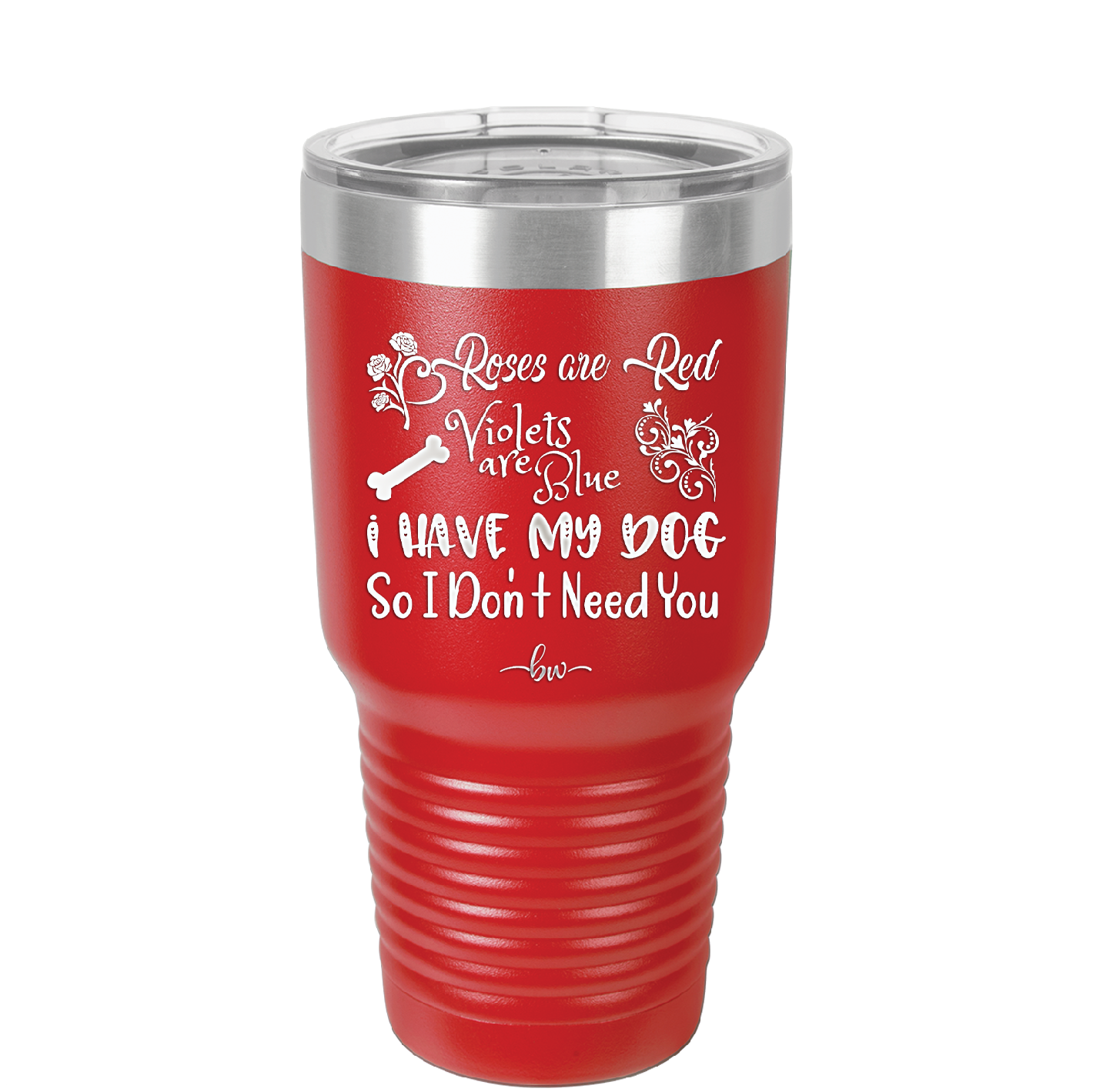 Roses are Red Violets are Blue I Have My Dog so I Don't Need You - Laser Engraved Stainless Steel Drinkware - 1752 -