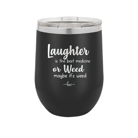 Laughter is the Best Medicine.  Or Weed.  Maybe it's Weed - Laser Engraved Stainless Steel Drinkware - 1783 -