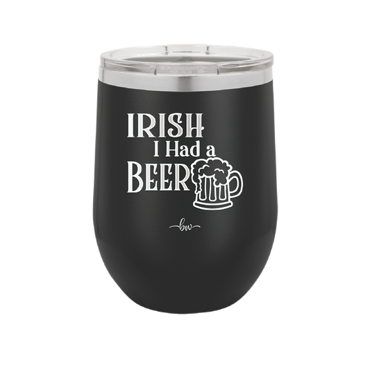 Irish I Had a Beer - Laser Engraved Stainless Steel Drinkware - 1788 -