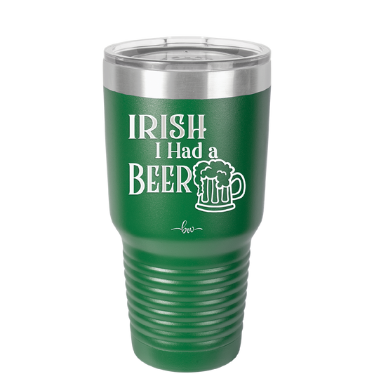 Irish I Had a Beer - Laser Engraved Stainless Steel Drinkware - 1788 -