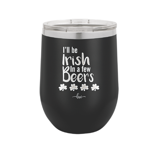 I'll Be Irish in a Few Beers - Laser Engraved Stainless Steel Drinkware - 1795 -