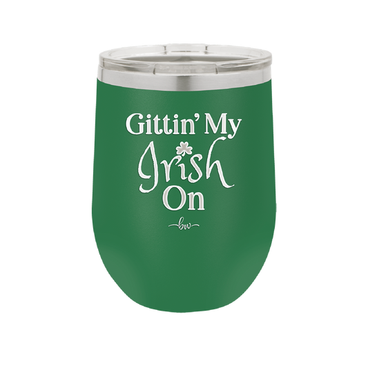 Gittin' My Irish On - Laser Engraved Stainless Steel Drinkware - 1798 -