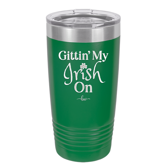 Gittin' My Irish On - Laser Engraved Stainless Steel Drinkware - 1798 -