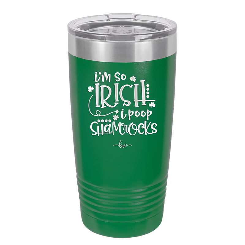 I'm So Irish I Poop Shamrocks - Laser Engraved Stainless Steel Drinkware - 1801 -