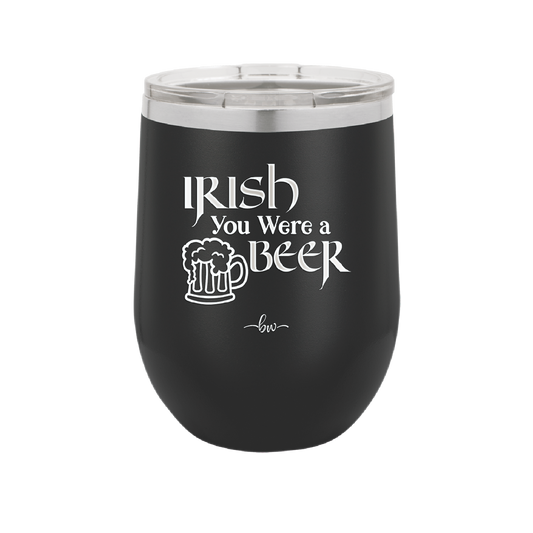 Irish You Were a Beer - Laser Engraved Stainless Steel Drinkware - 1809 -