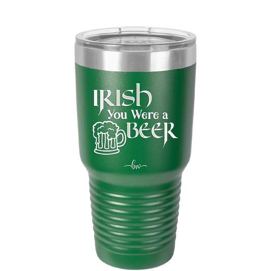 Irish You Were a Beer - Laser Engraved Stainless Steel Drinkware - 1809 -